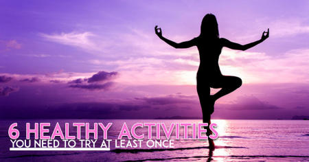 6 Healthy Activities You Should Try At Least Once